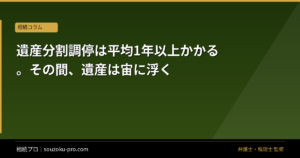 遺産分割調停は平均1年以上かかる。その間、遺産は宙に浮く
