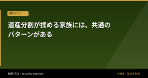 遺産分割が揉める家族には、共通のパターンがある