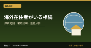 海外在住の相続人がいる場合｜相続税・署名証明・遺産分割の手続