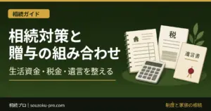 相続対策と贈与の組み合わせ｜生活資金・税金・遺言を整える
