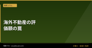 相続の海外不動産評価で変わる申告額。時価・為替・外国税額控除の仕組み