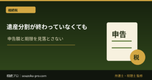 未分割遺産の相続税申告｜10ヶ月期限と特例を失わない方法