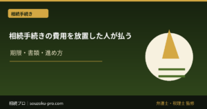 相続手続きの費用を放置した人が払う、本当のコスト