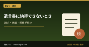 遺言書に納得できないとき、相続人に残された2つの対抗手段