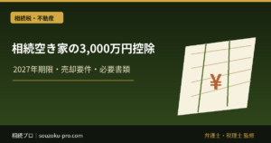 相続空き家の3,000万円控除｜2027年期限・要件・必要書類