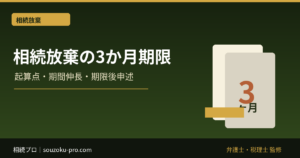 相続放棄の期限は3か月｜起算点・期間伸長・期限後申述