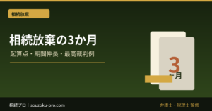 相続放棄の3か月はいつから？熟慮期間・期限後申述・判例