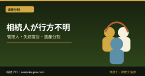 相続人が行方不明のときの手続き｜不在者財産管理人・失踪宣告