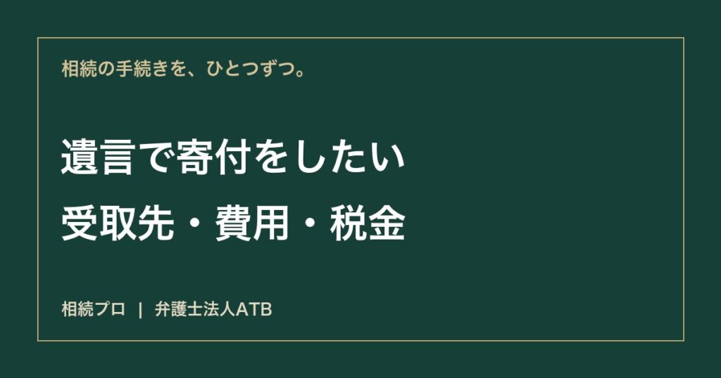 遺贈寄付を考えたら｜相手先・遺言・実行・相続税の確認