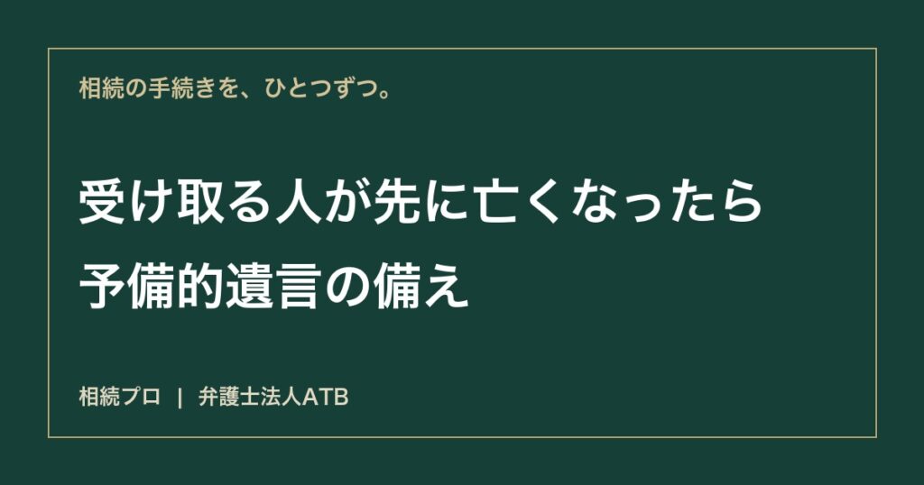 予備的遺言とは｜受け取る予定の人が先に亡くなった場合に備える